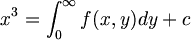 $$x^3 =\int_{0}^{\infty} f(x,y) dy + c$$