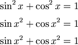 $$ \sin^2{x} + \cos^2{x} = 1$$
$$ {\sin{x}}^2 + {\cos{x}}^2 = 1$$
$$ \sin{x^2} + \cos{x^2} = 1$$