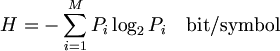 $$ H = - \sum_{i=1}^{M} {P}_{i} \log_{2} {P}_{i} \quad \textrm{bit/symbol} $$