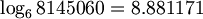 $$ \log_{6}{8145060} = 8.881171 $$