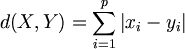 $$ d(X,Y) = \sum_{i=1}^{p} | x_i - y_i | } $$