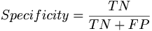 $$ Specificity = \frac{TN}{TN + FP} $$