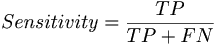 $$ Sensitivity = \frac{TP}{TP + FN} $$