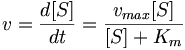 $$ v = \frac{d[S]}{dt} = \frac{v_{max}[S]}{[S]+K_{m}}   $$