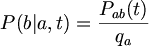 $$ P(b|a,t) = \frac{P_{ab}(t)}{q_a} $$