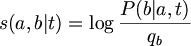 $$ s(a,b|t) = \log \frac{P(b|a,t)}{q_b} $$