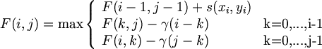 $$ F(i,j) = \max \left\{ \begin{array}{ll} F(i-1,j-1)+s(x_i,y_i) & \textrm{} \\ F(k,j)- \gamma (i-k) & \textrm{k=0,...,i-1} \\ F(i,k)- \gamma (j-k) & \textrm{k=0,...,j-1} \end{array} \right $$