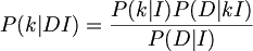 $$ P(k|DI) = \frac{P(k|I) P(D|kI)}{P(D|I)} $$