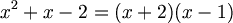 $$ x^{2} + x - 2 = (x+2)(x-1) $$