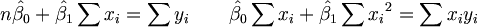 $$ n \hat{\beta_0} + \hat{\beta_1} \sum x_i = \sum y_i \qquad \hat{\beta_0} \sum x_i + \hat{\beta_1} \sum {x_i}^2 = \sum x_i y_i $$