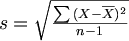 \math{
s = \sqrt{ \frac{ \sum{(X-\overline{X})^2} }{n-1} }
}