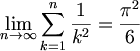 $$ \lim_{n \to \infty} \sum_{k=1}^n \frac{1}{k^2} = \frac{\pi^2}{6} $$