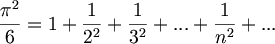 $$ {\pi^2 \over 6 }= 1 + {1 \over 2^2} + {1 \over 3^2} + ... + { 1 \over n^2} + ... $$